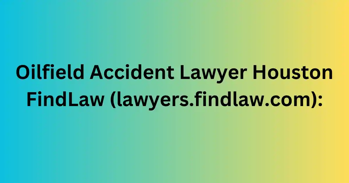 Houston Oilfield Accident lawyer